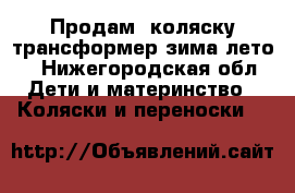 Продам  коляску трансформер зима-лето. - Нижегородская обл. Дети и материнство » Коляски и переноски   